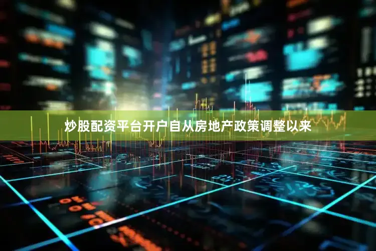 炒股配资平台开户　　自从房地产政策调整以来