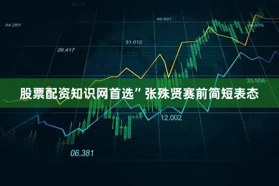 股票配资知识网首选”张殊贤赛前简短表态