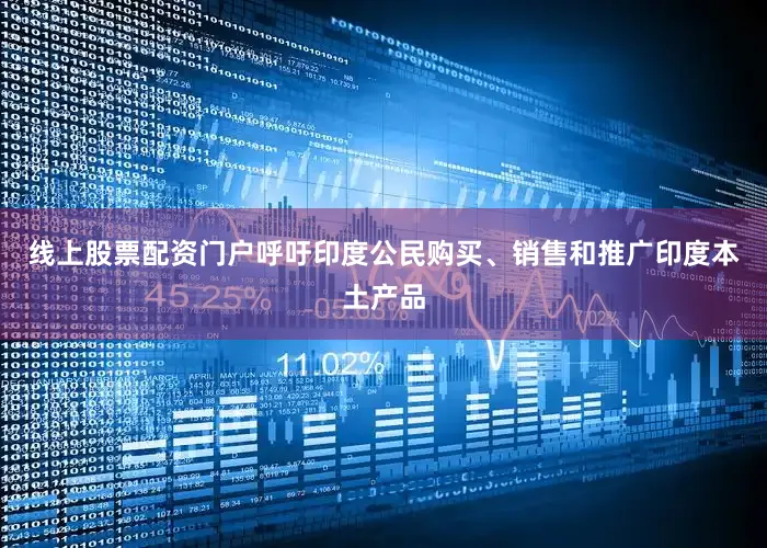 线上股票配资门户呼吁印度公民购买、销售和推广印度本土产品